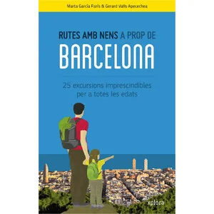 Rutes Amb Nens a Prop de Barcelona. 25 Excursions Imprescindibles per a Totes Les Edats - Xplora