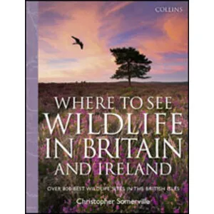 Where to See Wildlife in Britain and Ireland. Over 800 Best Wildlife Sites in the British Isles - Harper Collins (William Collins)