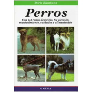 Perros. con 112 Razas Descritas. Su Selección, Mantenimiento, Cuidados y Alimentación - Omega
