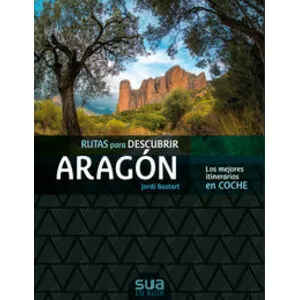 Rutas para Descubrir Aragón. los Mejores Itinerarios en Coche - Sua