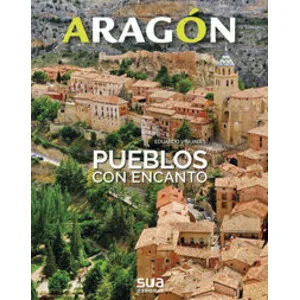 Aragón. Pueblos con Encanto y Rutas por Sus Alrededores - Sua