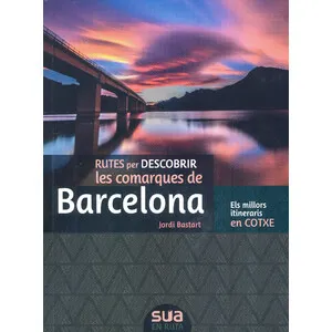 Rutes per Descobrir Les Comarques de Barcelona. Els Millors Itineraris en Cotxe - Sua