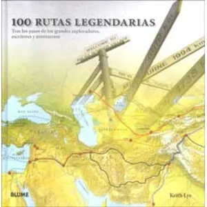 100 Rutas Legendarias. Tras los Pasos de los Grandes Exploradores, Escritores y Aventureros - Blume