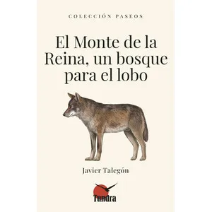 El Monte de la Reina, un Bosque para el Lobo. Colección Paseos - Tundra