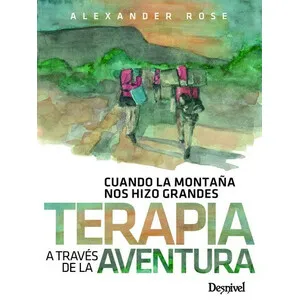 Terapia a Través de la Aventura. Cuando la Montaña Nos Hizo Grandes - Desnivel