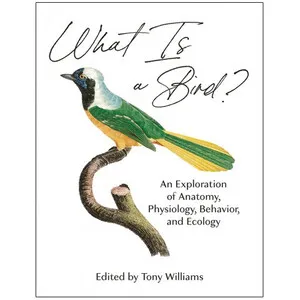 What Is a Bird? An Exploration of Anatomy, Physiology, Behavior, and Ecology - Princeton University Press