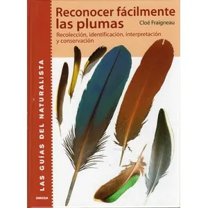 Reconocer Fácilmente las Plumas. Recolección, Identificación, Interpretación y Conservación - Omega