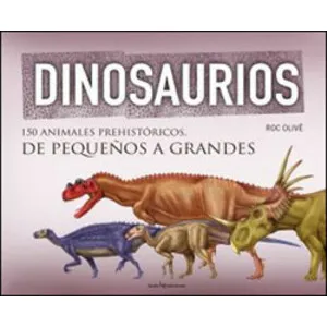 Dinosaurios. 150 Animales Prehistóricos, de Pequeños a Grandes - Ediciones Lectio