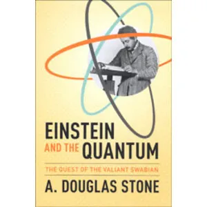Einstein and the Quantum. the Quest of the Valiant Swabian - Princeton University Press