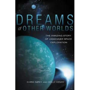 Dreams of Other Worlds. the Amazing Story of Unmanned Space Exploration - Princeton University Press