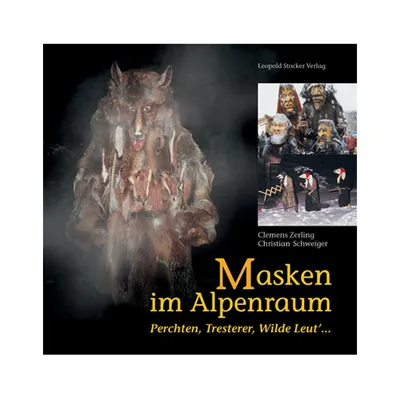 Masken Im Alpenraum Das Umfassend Illustrierte Buch Mit Den Spannendsten Masken Und Maskenbräuchen Im Alpenraum - Stocker Verlag