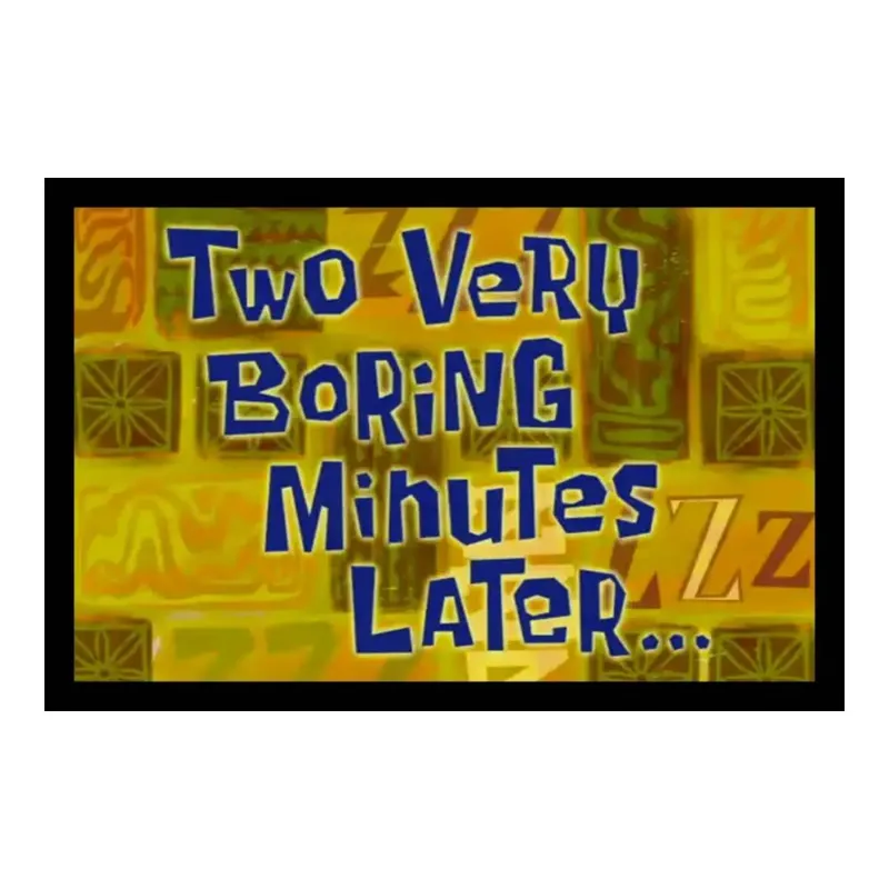 Two Very Boring Minutes Later